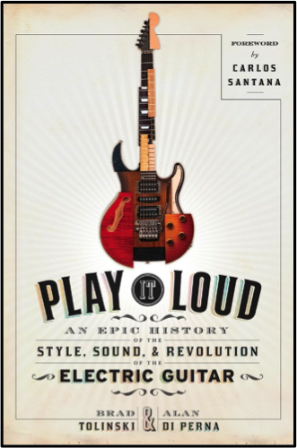 PLAY IT LOUD: An Epic History of the Style, Sound, and Revolution of the Electric Guitar
