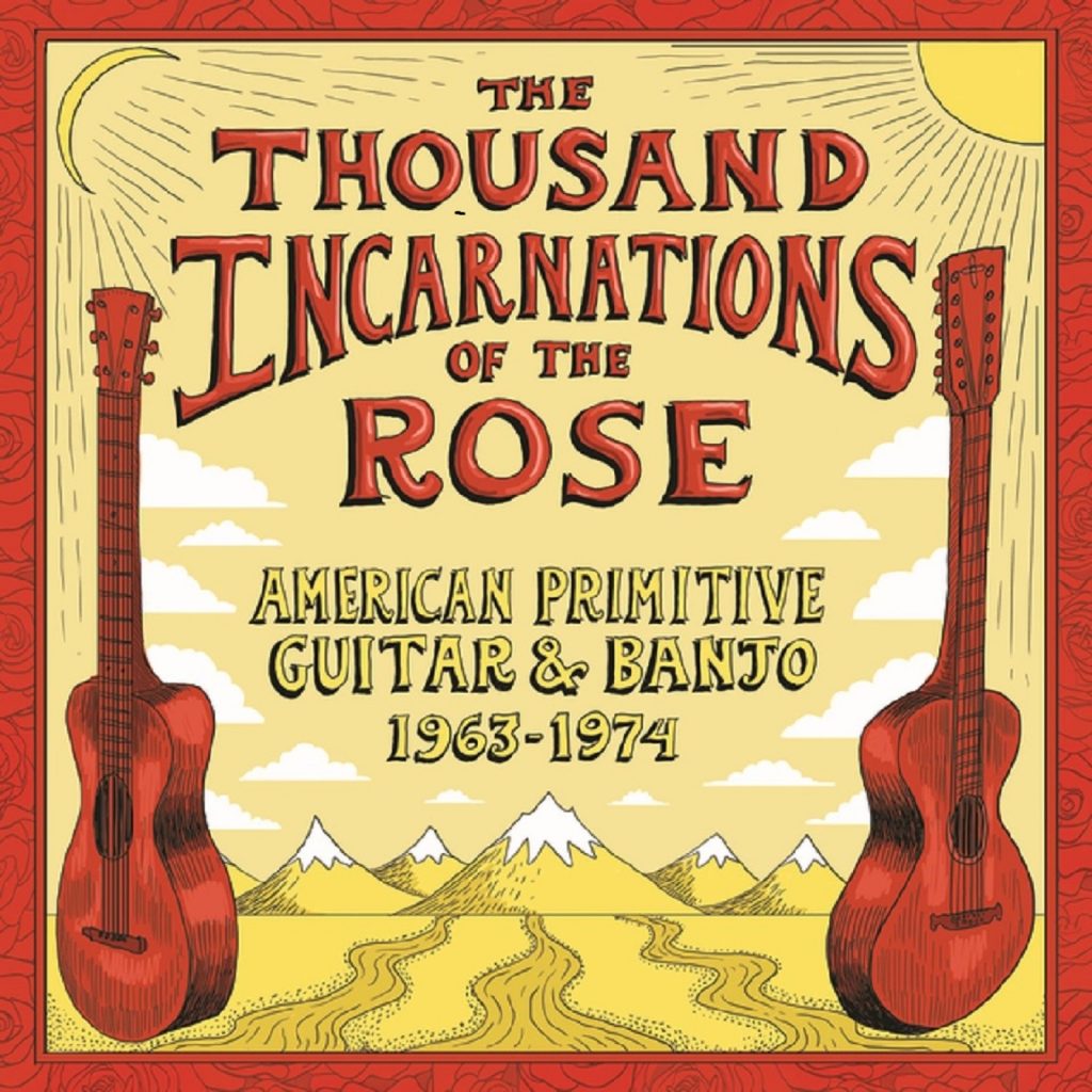 'The Thousand Incarnations of The Rose: American Primitive Guitar and Banjo (1963-1974)'