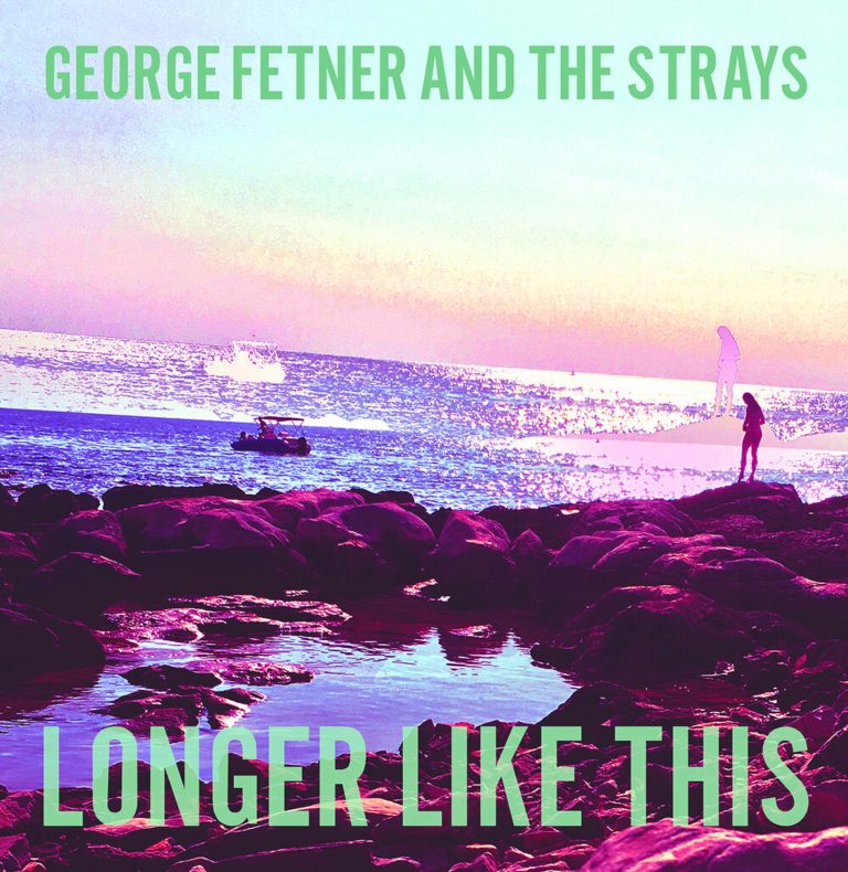 George Fetner and the Strays' "Longer Like This" Out Now