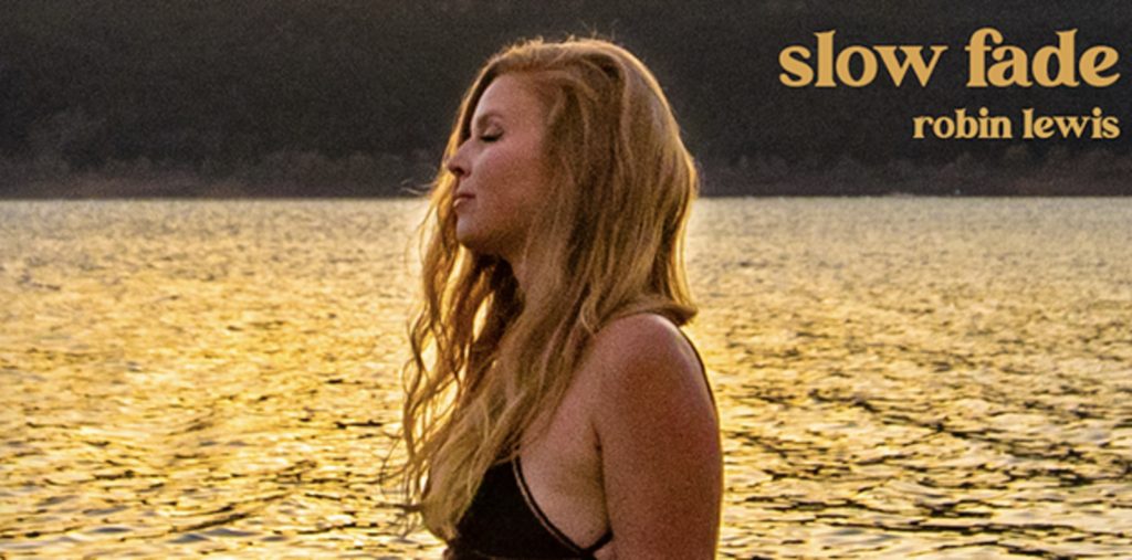 Embrace the Slow Roll of the New World & Return to Yourself with Robin Lewis’s Latest Single: Slow Fade