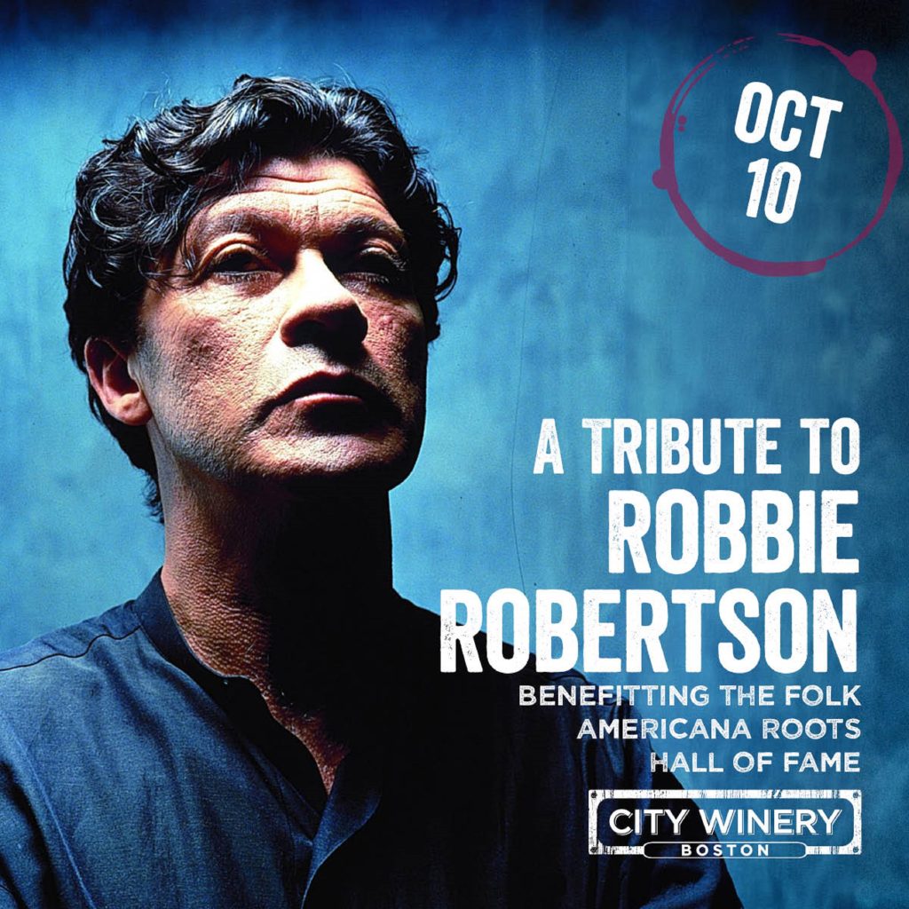 CITY WINERY BOSTON HOSTS A TRIBUTE TO ROBBIE ROBERTSON TO BENEFIT THE FOLK AMERICANA ROOTS HALL OF FAME