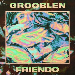 Grooblen’s FRIENDO EP Finds Beauty in Broken Bonds