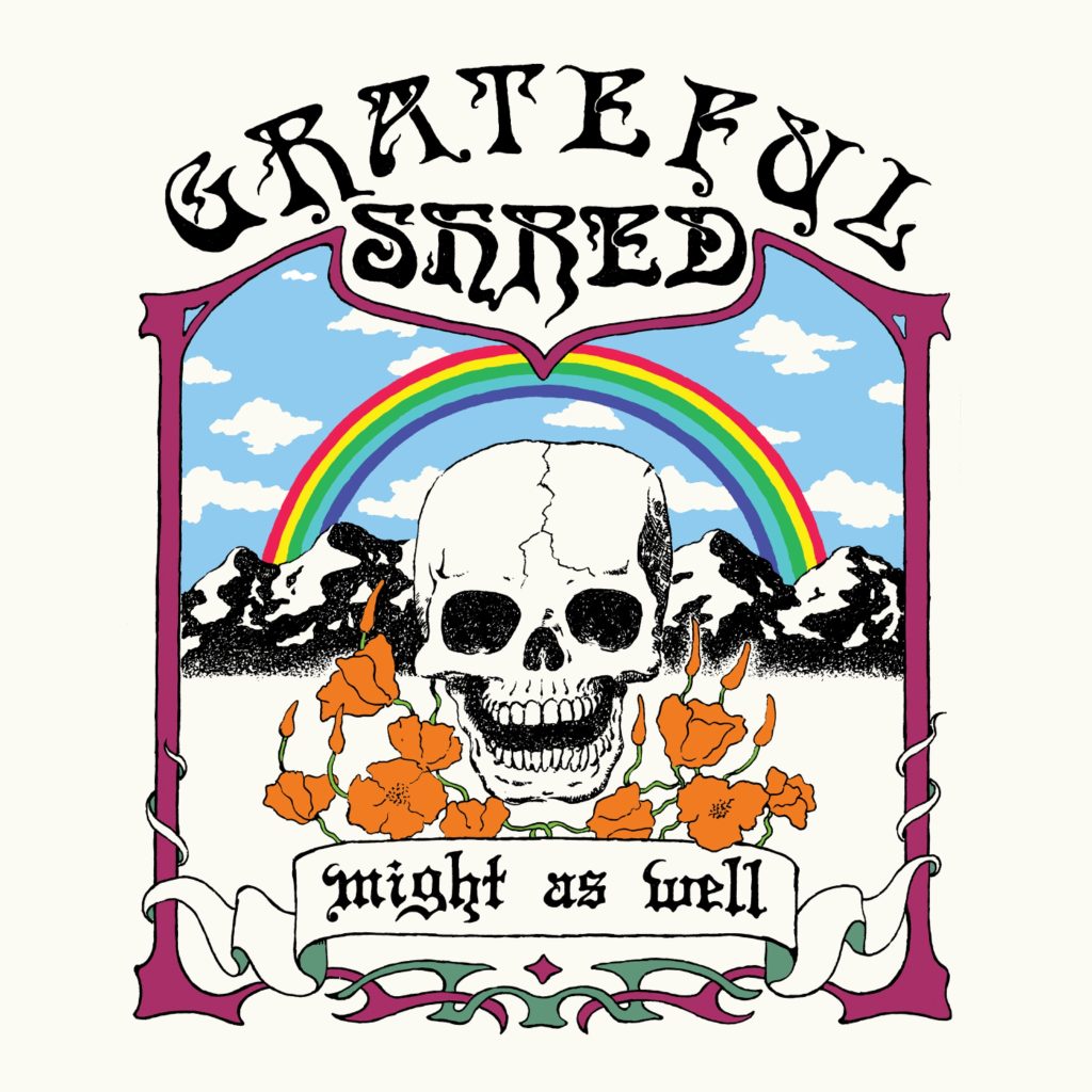 GRATEFUL SHRED PRESENTS DEBUT STUDIO LP: MIGHT AS WELL