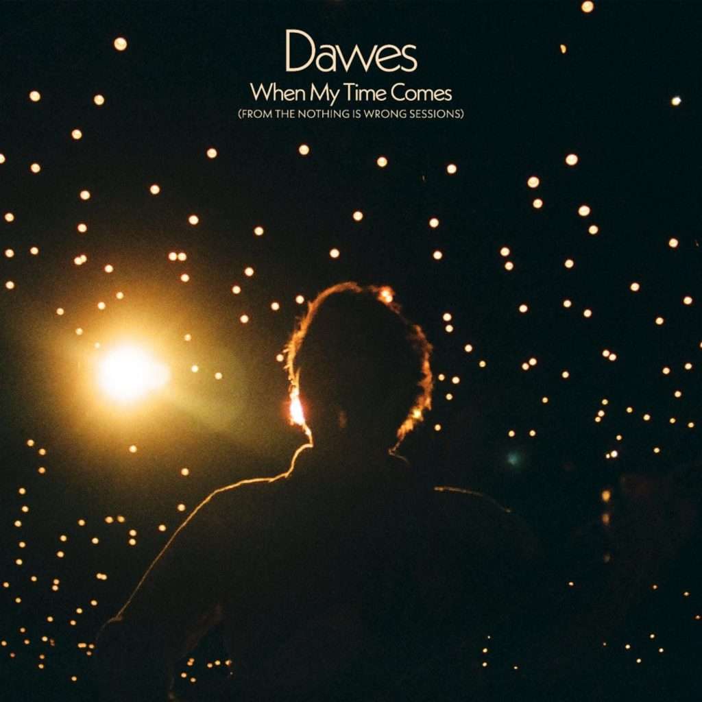 DAWES SHARE “WHEN MY TIME COMES (FROM THE NOTHING IS WRONG SESSIONS)”
