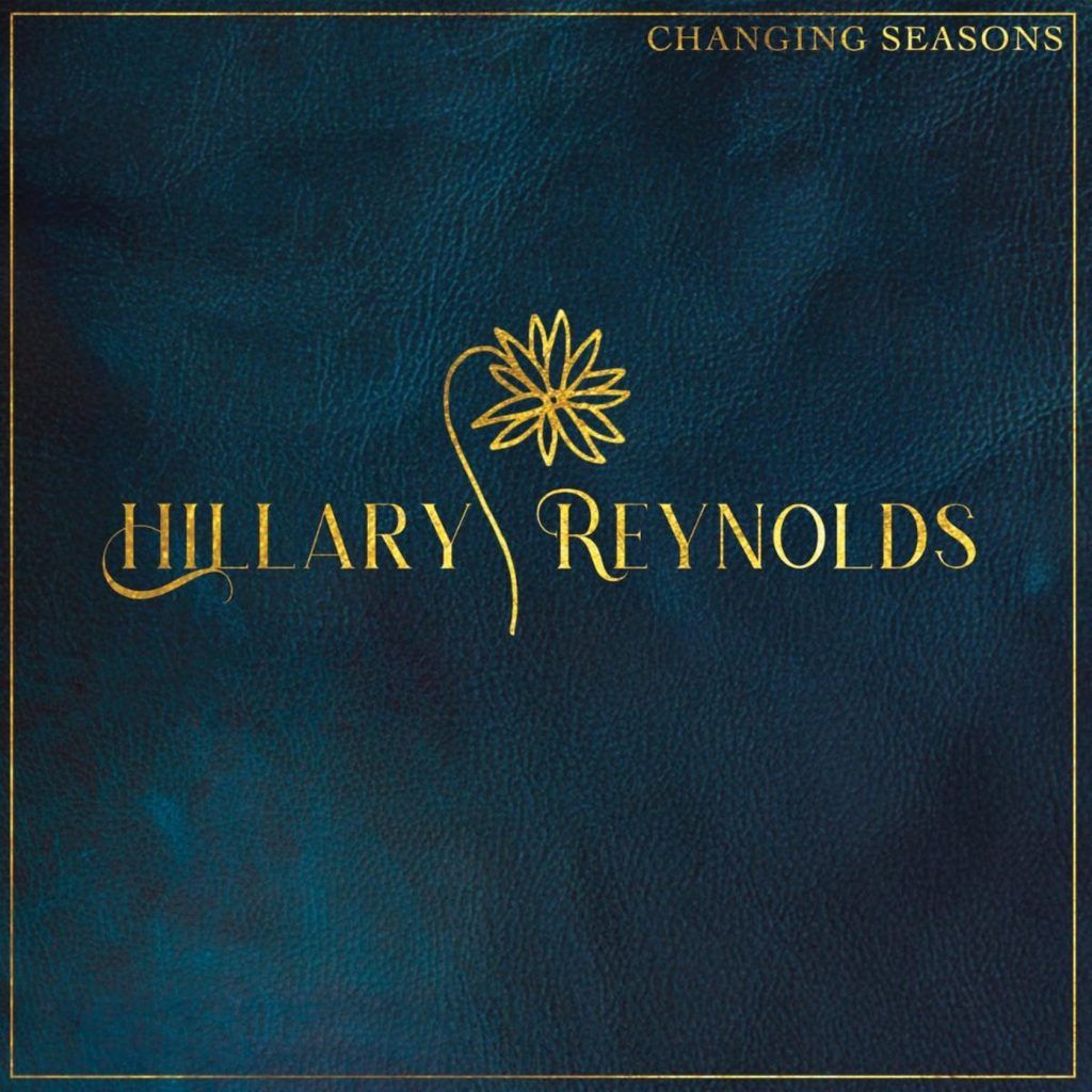 Songwriter Hillary Reynolds Wants Her Debut Solo Album Changing Seasons To Be A Grounding Companion Through Listeners’ Lives