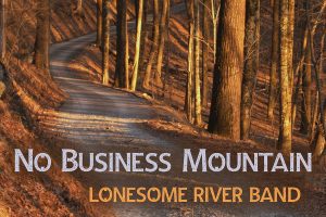 Lonesome River Band wonders about “No Business Mountain”