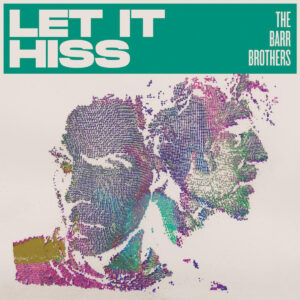 The Barr Brothers’ Let It Hiss (Secret City Records) Out Now