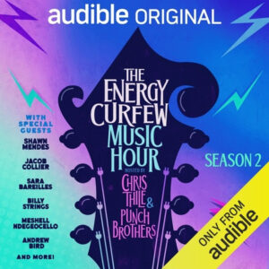 Season 2 of The Energy Curfew Music Hour with Chris Thile & Punch Brothers Out Now on Audible