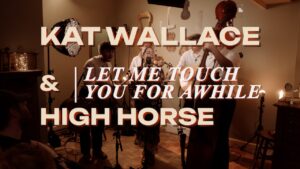 Kat Wallace & High Horse Share Stunning Live Rendition of “Let Me Touch You For Awhile”