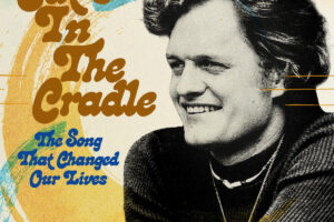 HARRY CHAPIN – CAT’S IN THE CRADLE:  THE SONG THAT CHANGED OUR LIVES