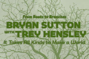 Bryan Sutton joined by Trey Hensley on “It Takes All Kinds to Make a World”