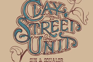Clay Street Unit Set to Release their Debut Album ‘Sin & Squalor’
