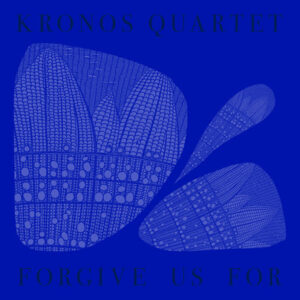 Kronos Quartet sets new album Forgive Us For 12/5