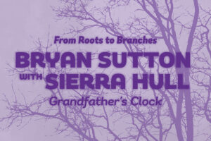 Bryan Sutton joined by GRAMMY-nominated Sierra Hull on “Grandfather’s Clock”