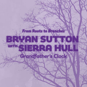 Bryan Sutton joined by GRAMMY-nominated Sierra Hull on “Grandfather’s Clock”
