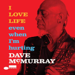 Dave McMurray releases ‘I LOVE LIFE even when I’m hurting’ via Blue Note Records