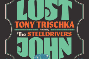 Tony Trischka & The SteelDrivers Release “Lost John”
